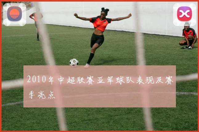 2010年中超联赛亚军球队表现及赛季亮点
